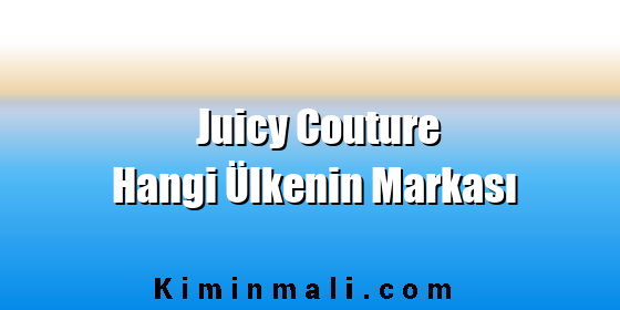 Juicy Couture Hangi Ülkenin Markası