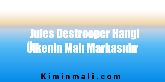 Jules Destrooper Hangi Ülkenin Malı Markasıdır