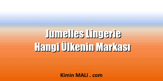 Jumelles Lingerie Hangi Ülkenin Markası Jumelles Lingerie Hangi Ülkenin Markası