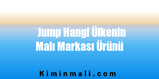 Jump Hangi Ülkenin Malı Markası Ürünü