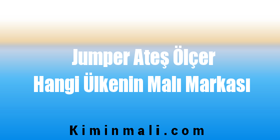 Jumper Ateş Ölçer Hangi Ülkenin Malı Markası