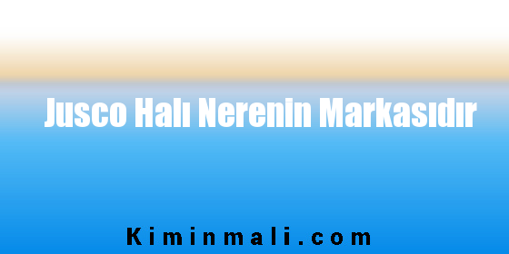 Jusco Halı Nerenin Markasıdır