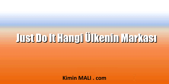 Just Do It Hangi Ülkenin Markası Just Do It Hangi Ülkenin Markası