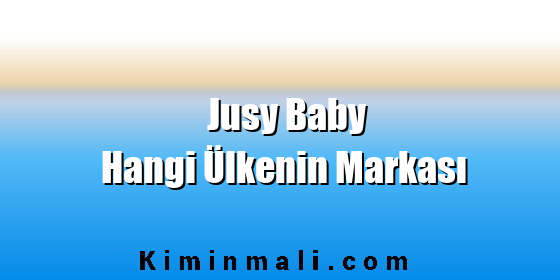 Jusy Baby Hangi Ülkenin Markası Jusy Baby Hangi Ülkenin Markası