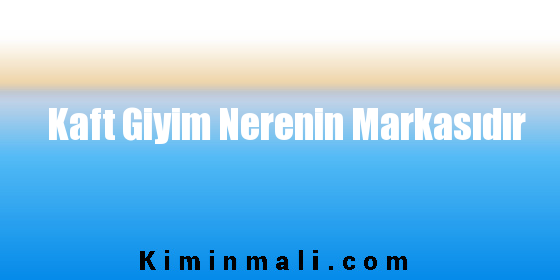 Kaft Giyim Nerenin Markasıdır