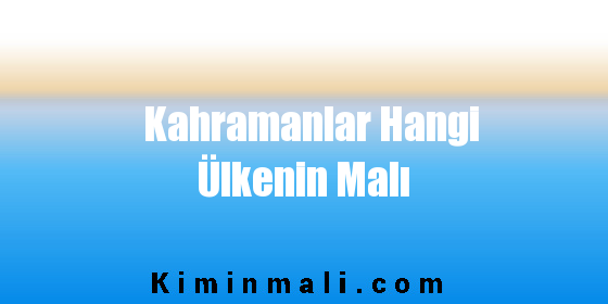 Kahramanlar Hangi Ülkenin Malı