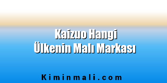 Kaizuo Hangi Ülkenin Malı Markası