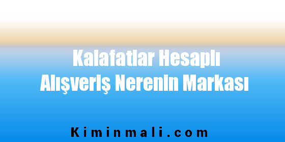 Kalafatlar Hesaplı Alışveriş Nerenin Markası