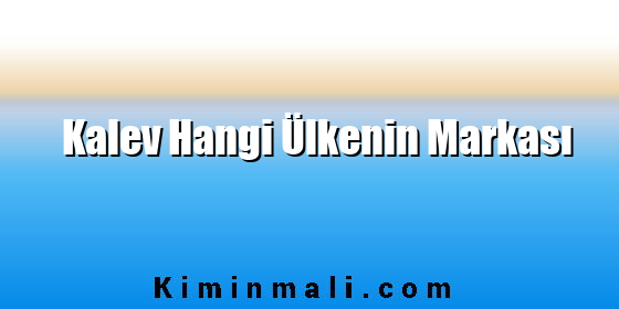 Kalev Hangi Ülkenin Markası