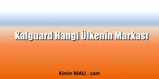 Kalguard Hangi Ülkenin Markası Kalguard Hangi Ülkenin Markası