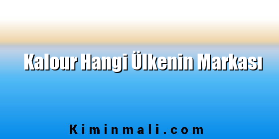 Kalour Hangi Ülkenin Markası