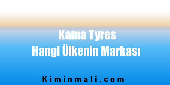 Kama Tyres Hangi Ülkenin Markası