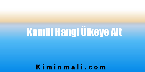 Kamill Hangi Ülkeye Ait