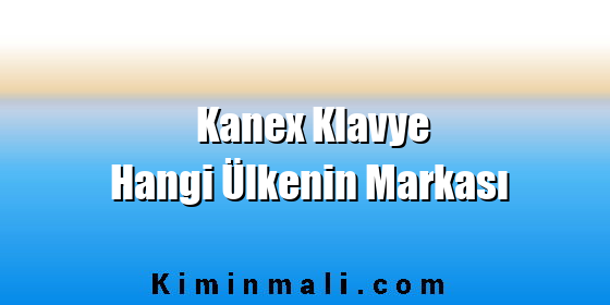 Kanex Klavye Hangi Ülkenin Markası Kanex Klavye Hangi Ülkenin Markası