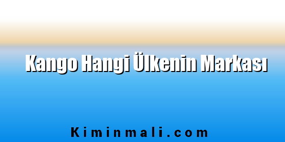 Kango Hangi Ülkenin Markası Kango Hangi Ülkenin Markası
