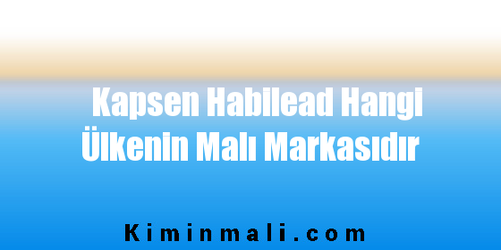 Kapsen Habilead Hangi Ülkenin Malı Markasıdır