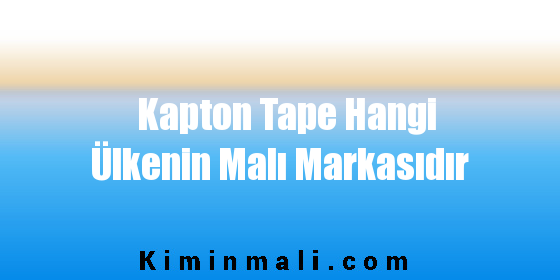 Kapton Tape Hangi Ülkenin Malı Markasıdır