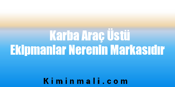 Karba Araç Üstü Ekipmanlar Nerenin Markasıdır