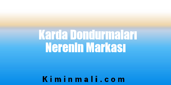 Karda Dondurmaları Nerenin Markası