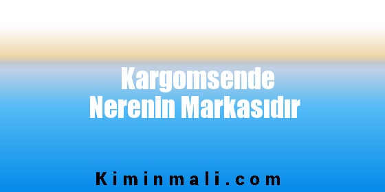 Kargomsende Nerenin Markasıdır