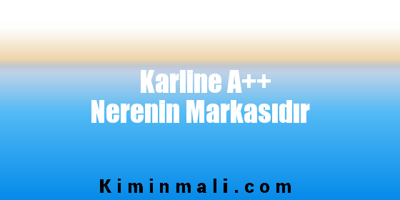 Karline A++ Nerenin Markasıdır