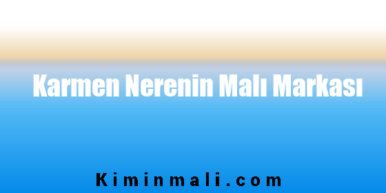 Karmen Nerenin Malı Markası