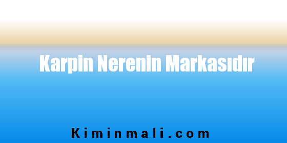 Karpin Nerenin Markasıdır