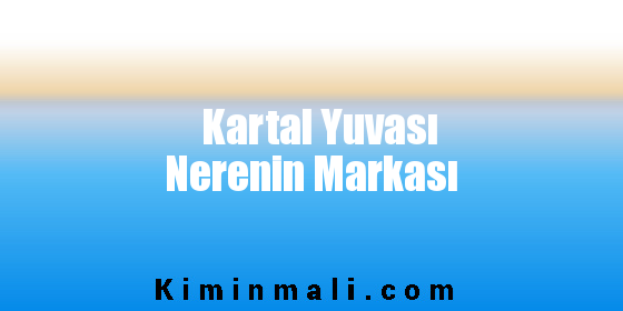 Kartal Yuvası Nerenin Markası