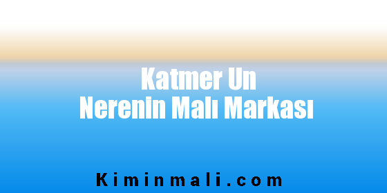 Katmer Un Nerenin Malı Markası