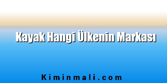 Kayak Hangi Ülkenin Markası