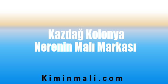 Kazdağ Kolonya Nerenin Malı Markası