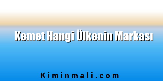 Kemet Hangi Ülkenin Markası