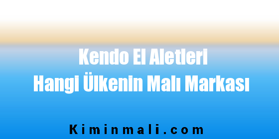 Kendo El Aletleri Hangi Ülkenin Malı Markası