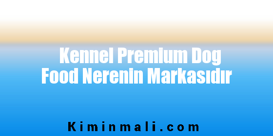 Kennel Premium Dog Food Nerenin Markasıdır