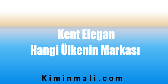 Kent Elegan Hangi Ülkenin Markası