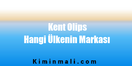 Kent Olips Hangi Ülkenin Markası