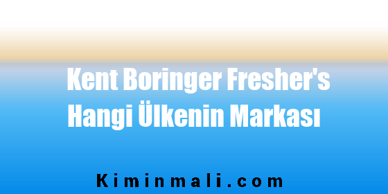 Kent Boringer Fresher's Hangi Ülkenin Markası