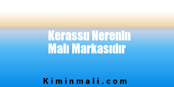 Kerassu Nerenin Malı Markasıdır