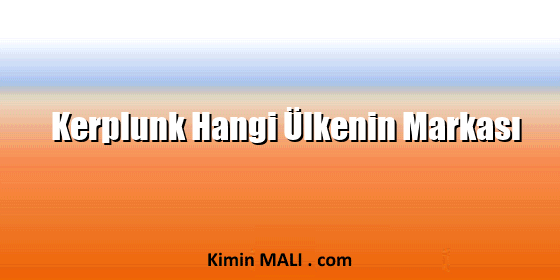 Kerplunk Hangi Ülkenin Markası Kerplunk Hangi Ülkenin Markası