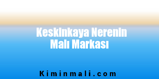 Keskinkaya Nerenin Malı Markası