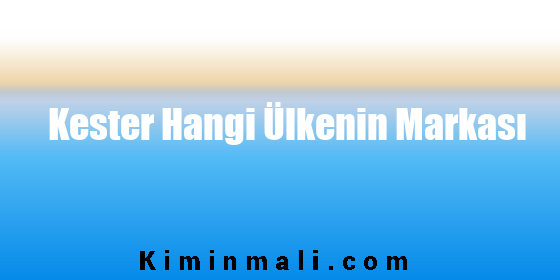 Kester Hangi Ülkenin Markası