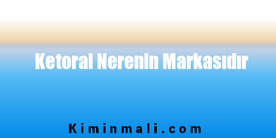 Ketoral Nerenin Markasıdır