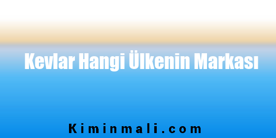 Kevlar Hangi Ülkenin Markası