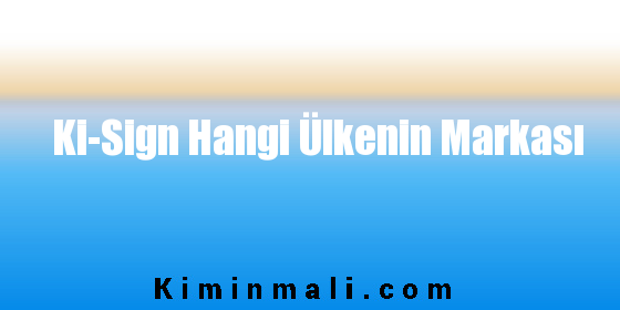 Ki-Sign Hangi Ülkenin Markası