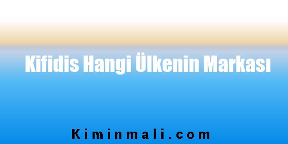 Kifidis Hangi Ülkenin Markası