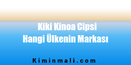 Kiki Kinoa Cipsi Hangi Ülkenin Markası