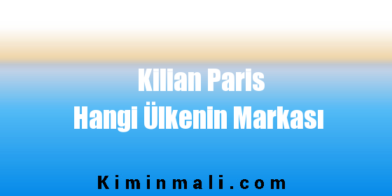 Kilian Paris Hangi Ülkenin Markası