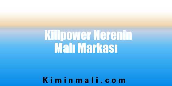 Killpower Nerenin Malı Markası