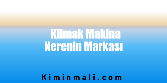 Kilmak Makina Nerenin Markası