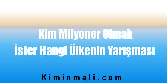 Kim Milyoner Olmak İster Hangi Ülkenin Yarışması